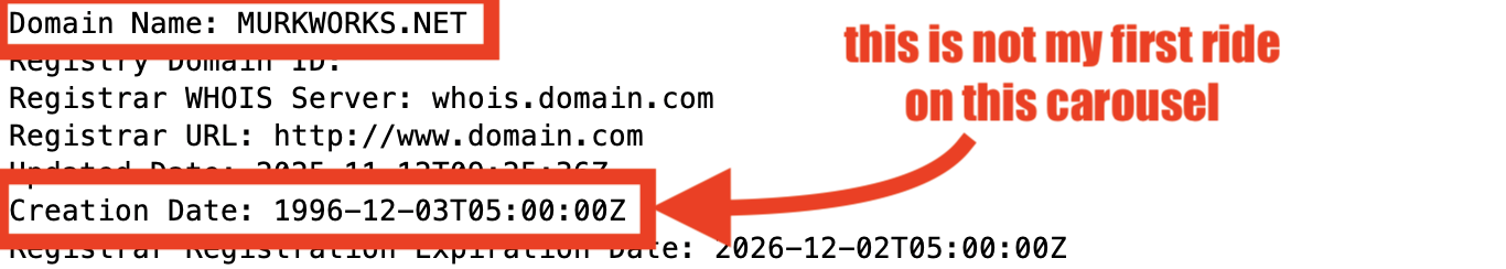 the whois for murkworks.net - the domain of this mastodon instance - showing a creation date of December 3rd, 1996 outlined in red with a red arrow leading from red text saying "this is not my first ride on this carousel"